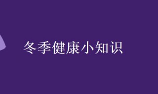 冬季健康小知识 秋冬季养生小常识