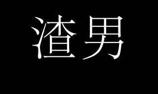 渣男是什么意思 网络用语渣男