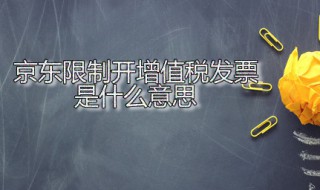 京东限制开增值税发票是什么意思 增值税专用发票是什么