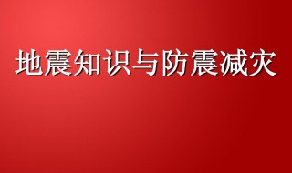 关于防震减灾的知识 关于防震减灾的知识有哪些