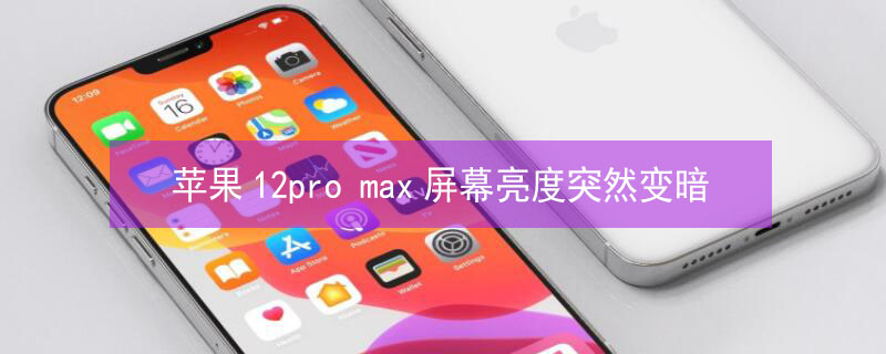 iPhone12pro max屏幕亮度突然变暗