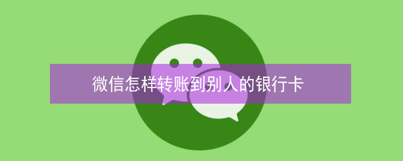 微信怎样转账到别人的银行卡