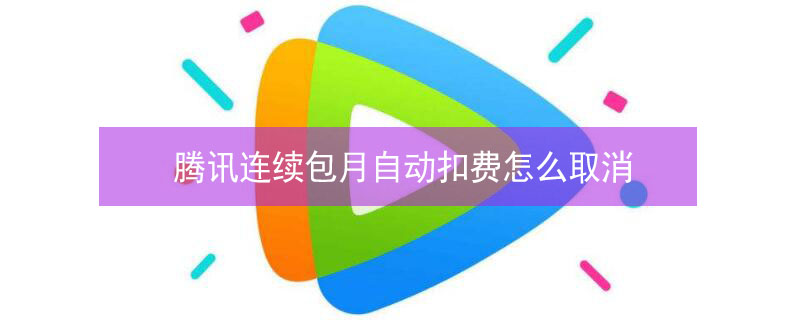 腾讯连续包月自动扣费怎么取消