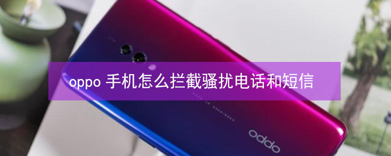 oppo手机怎么拦截骚扰电话和短信