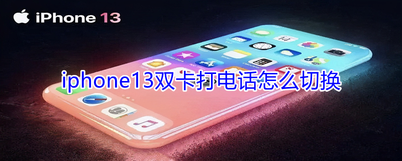 iPhone13双卡打电话怎么切换