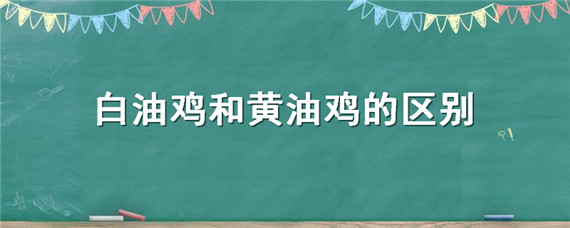 白油鸡和黄油鸡的区别