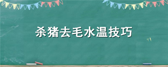 杀猪去毛水温技巧