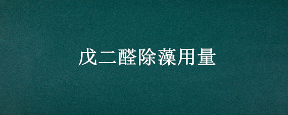 戊二醛除藻用量