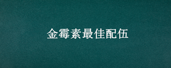 金霉素最佳配伍