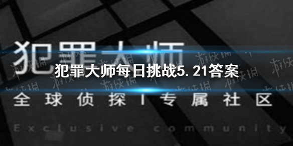 犯罪大师每日挑战5.21答案 犯罪大师每日挑战2021.5.21答案