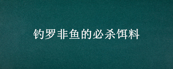 钓罗非鱼的必杀饵料