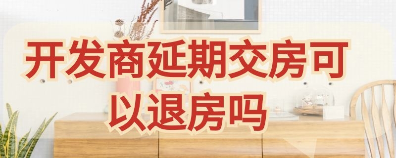 开发商延期交房可以退房吗