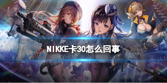 NIKKE卡30是怎么回事 NIKKE胜利女神日服卡在加载界面30怎么办