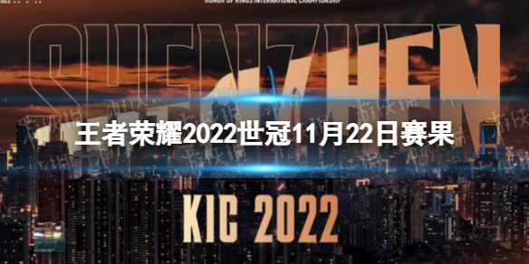 王者荣耀2022世冠11月22日赛果 王者荣耀2022KIC选拔赛11月22日赛果
