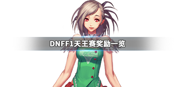 DNFF1天王赛奖励是什么 DNFF1天王赛奖励一览