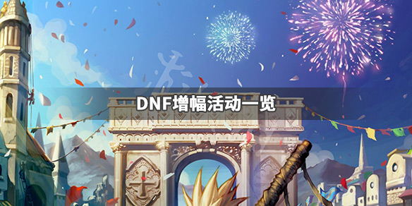 DNF增幅活动有哪些 DNF增幅活动一览