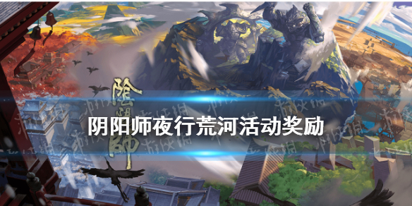 阴阳师夜行荒河奖励 夜行荒河活动有什么奖励2021