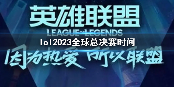 lol2023全球总决赛时间-lol2023全球总决赛时间介绍