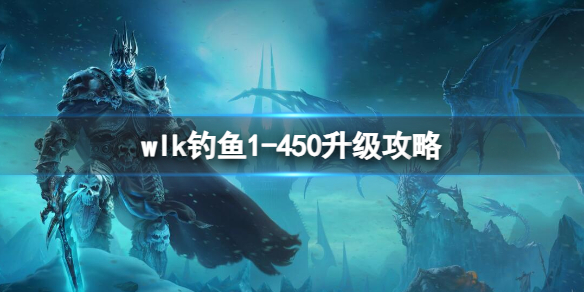 wlk钓鱼1-450升级攻略-魔兽世界wlk钓鱼1-450升级攻略