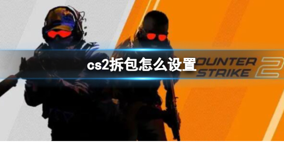 cs2拆包怎么设置-cs2拆包键设置方法