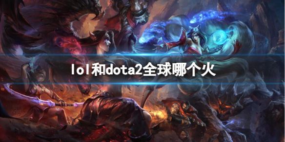 lol和dota2全球哪个火-lol和dota2全球热度介绍