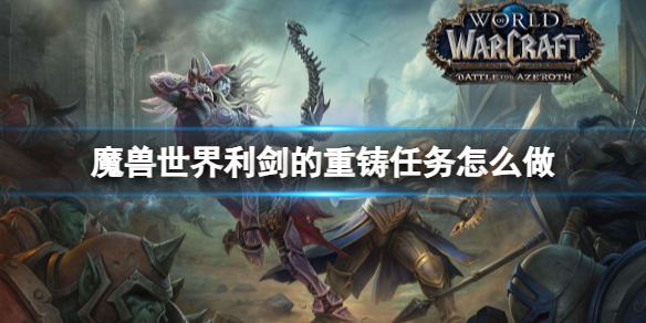 魔兽世界利剑的重铸任务怎么做-魔兽世界利剑的重铸任务攻略