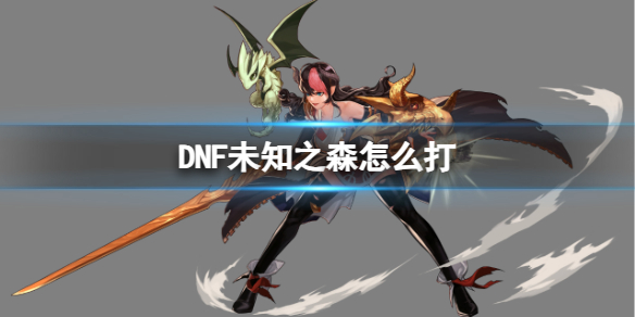 DNF未知之森怎么打-DNF未知之森玩法介绍