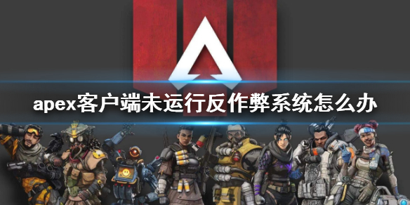 apex客户端未运行反作弊系统怎么办-apex客户端未运行反作弊系统解决方法