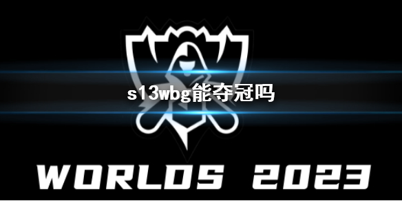 s13wbg能夺冠吗-2023英雄联盟s13全球总决赛wbg战队夺冠预测