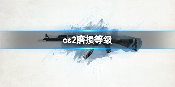 cs2磨损等级-cs2磨损等级介绍（csgo02磨损度）