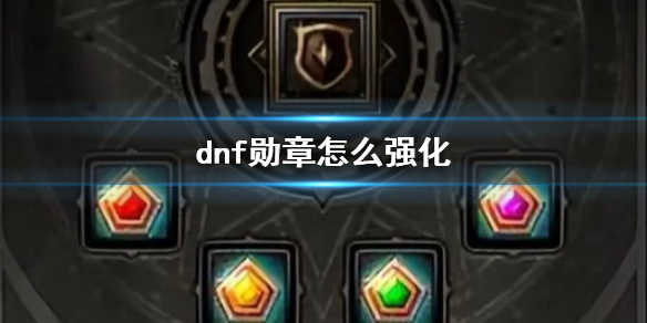 dnf勋章怎么强化-dnf勋章强化方法介绍