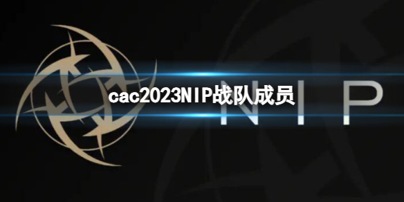 cac2023NIP战队成员-cs2cac2023NIP战队成员名单一览