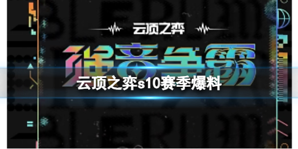 云顶之弈s10赛季爆料-2023云顶之弈s10赛季最新爆料