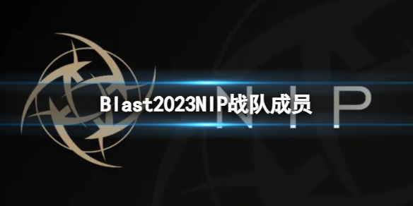 Blast2023NIP战队成员-cs2Blast2023NIP战队成员名单一览