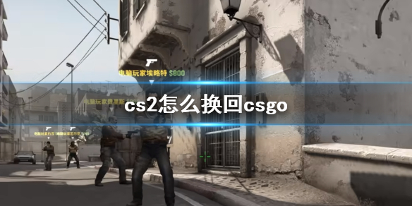 cs2怎么换回csgo-cs2换回csgo方法介绍